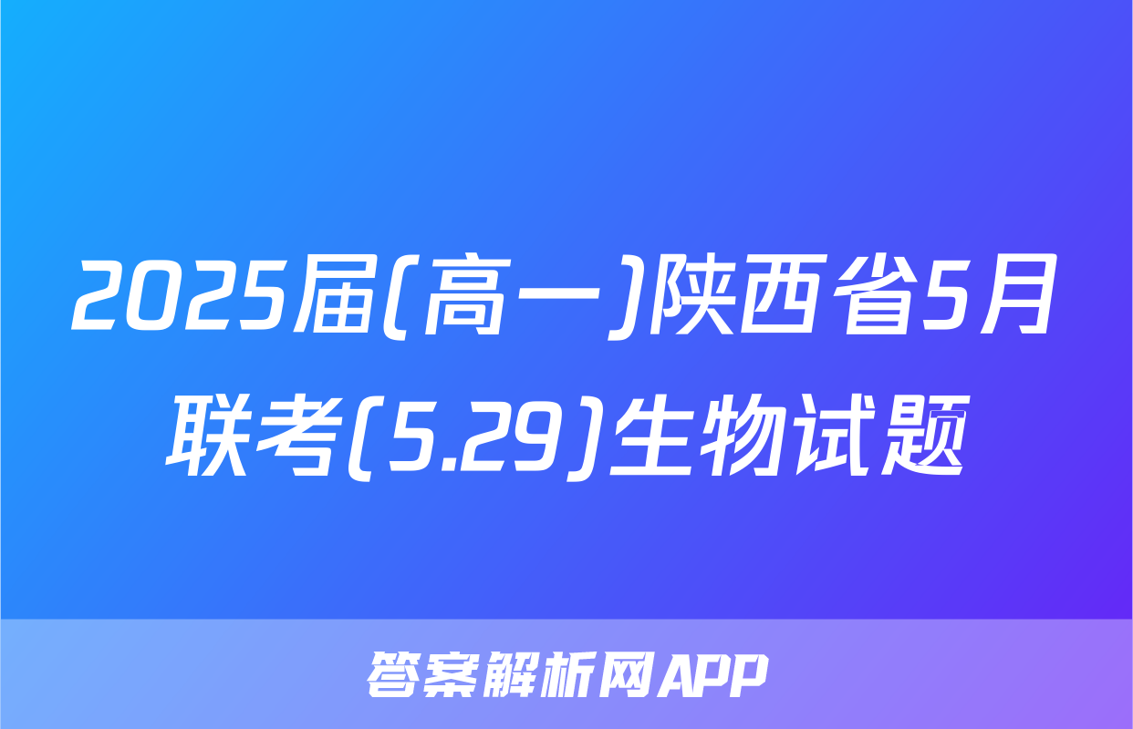 2025届(高一)陕西省5月联考(5.29)生物试题