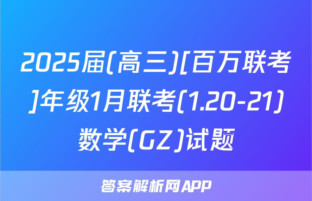 2025届(高三)[百万联考]年级1月联考(1.20-21)数学(GZ)试题