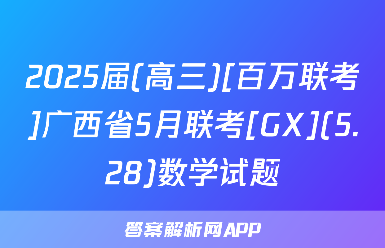 2025届(高三)[百万联考]广西省5月联考[GX](5.28)数学试题