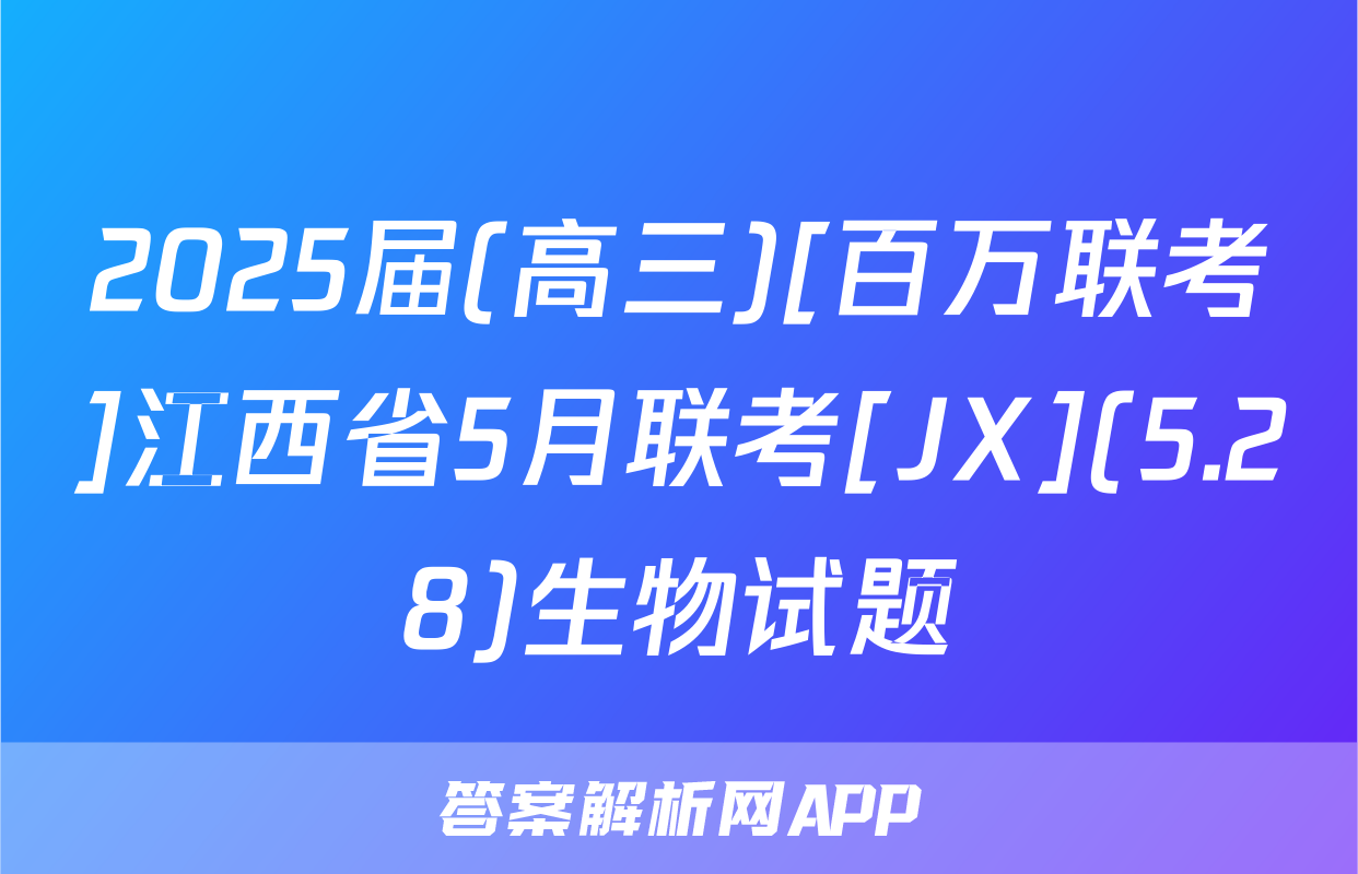 2025届(高三)[百万联考]江西省5月联考[JX](5.28)生物试题