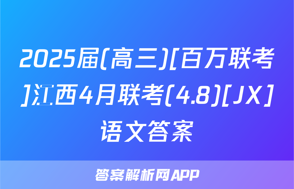 2025届(高三)[百万联考]江西4月联考(4.8)[JX]语文答案