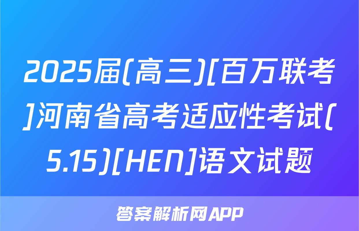 2025届(高三)[百万联考]河南省高考适应性考试(5.15)[HEN]语文试题
