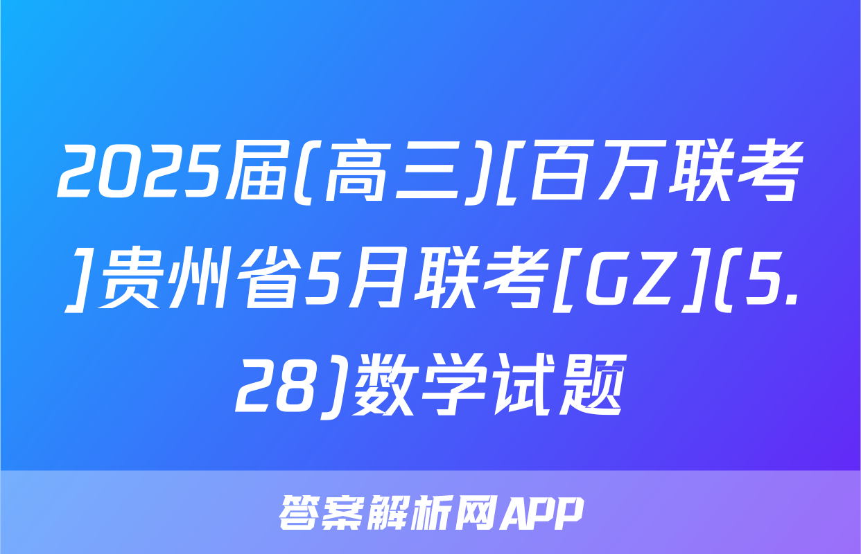 2025届(高三)[百万联考]贵州省5月联考[GZ](5.28)数学试题