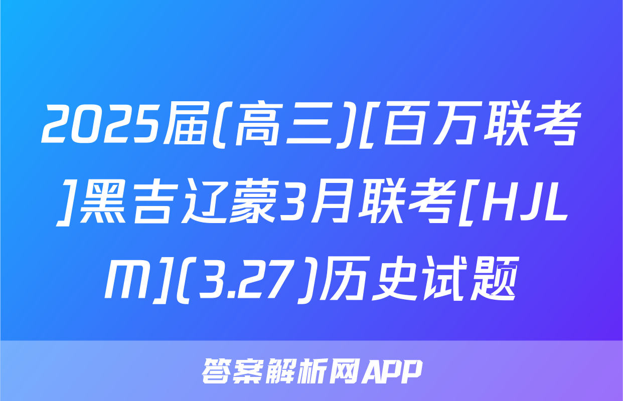 2025届(高三)[百万联考]黑吉辽蒙3月联考[HJLM](3.27)历史试题