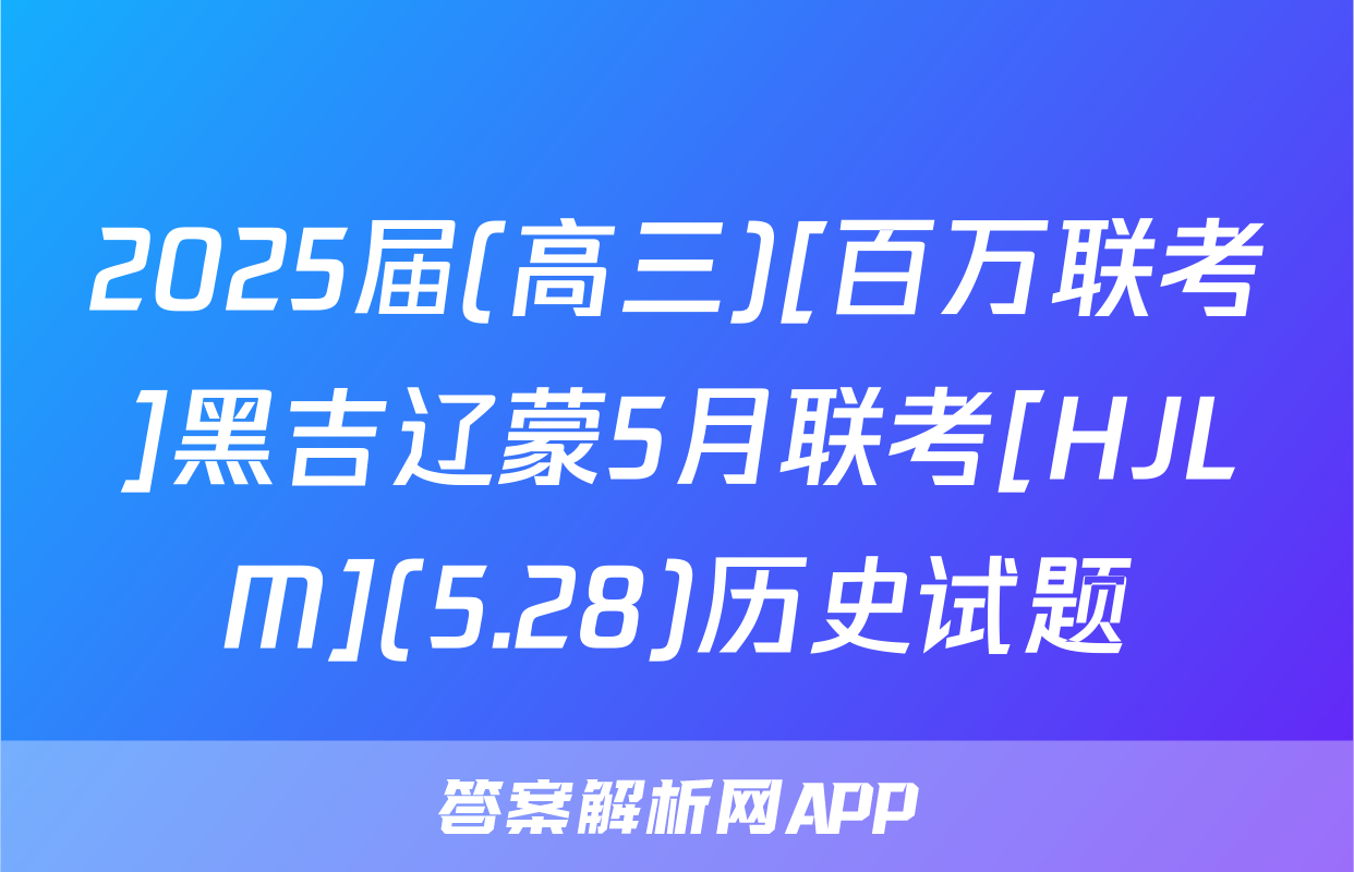 2025届(高三)[百万联考]黑吉辽蒙5月联考[HJLM](5.28)历史试题