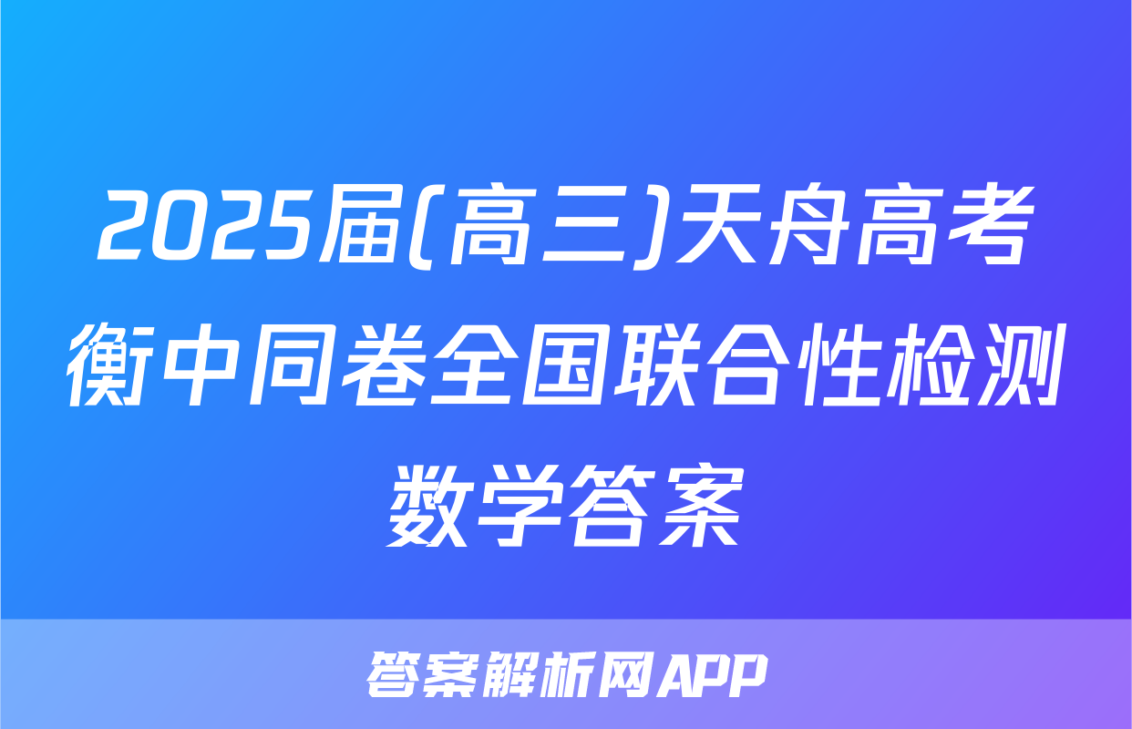 2025届(高三)天舟高考衡中同卷全国联合性检测数学答案