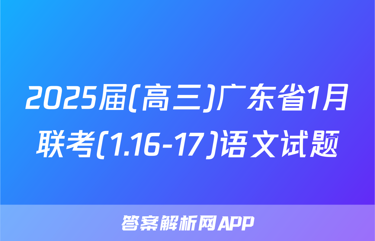 2025届(高三)广东省1月联考(1.16-17)语文试题