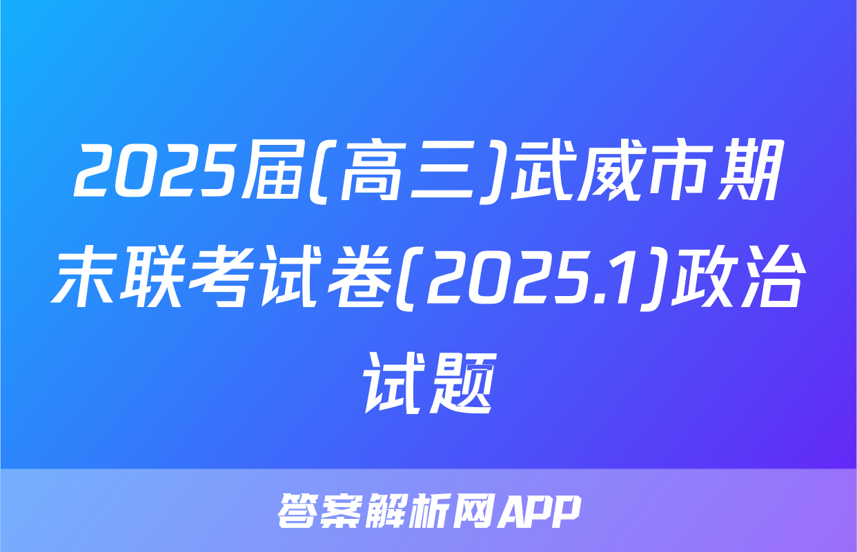 2025届(高三)武威市期末联考试卷(2025.1)政治试题
