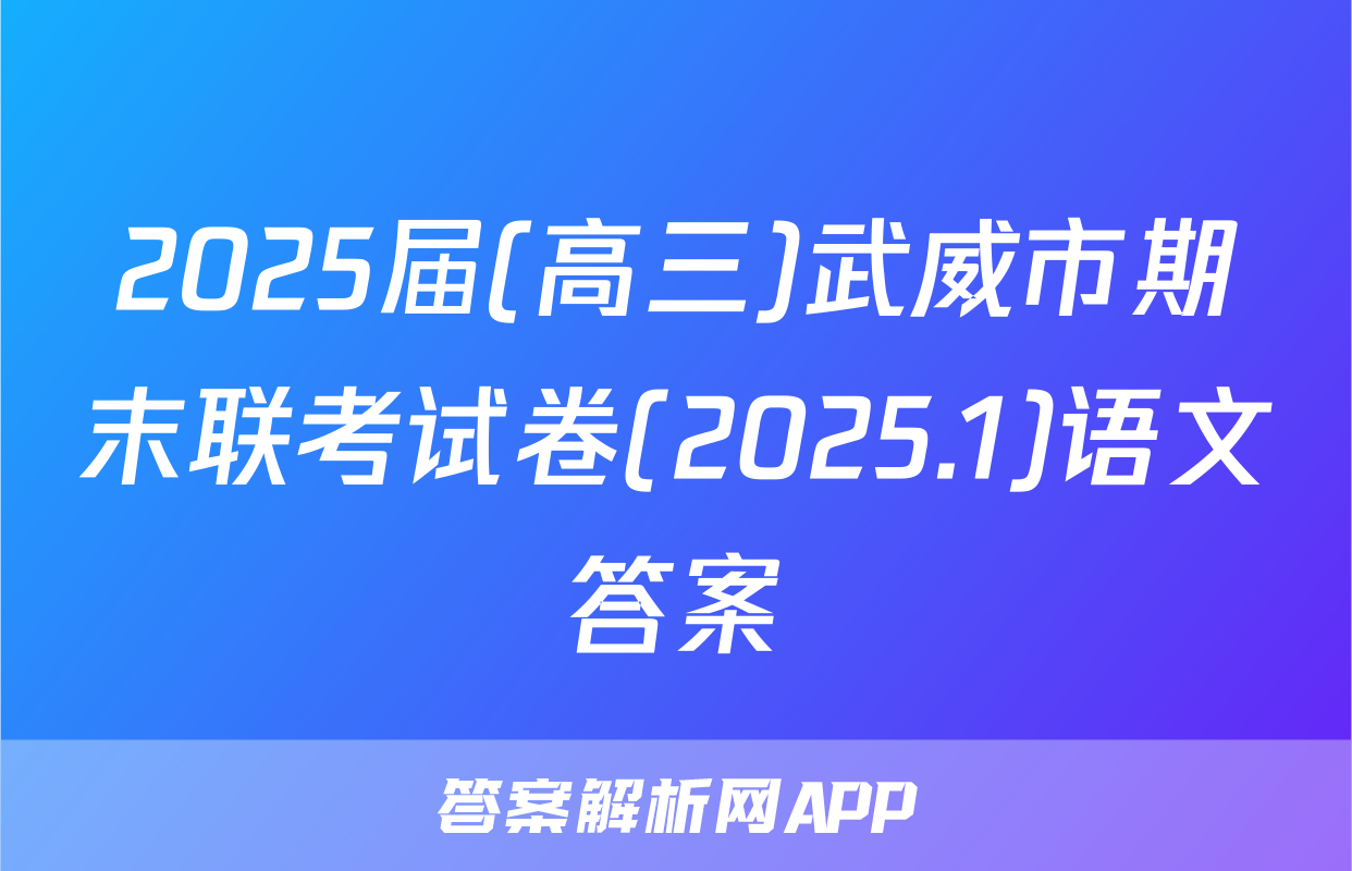 2025届(高三)武威市期末联考试卷(2025.1)语文答案