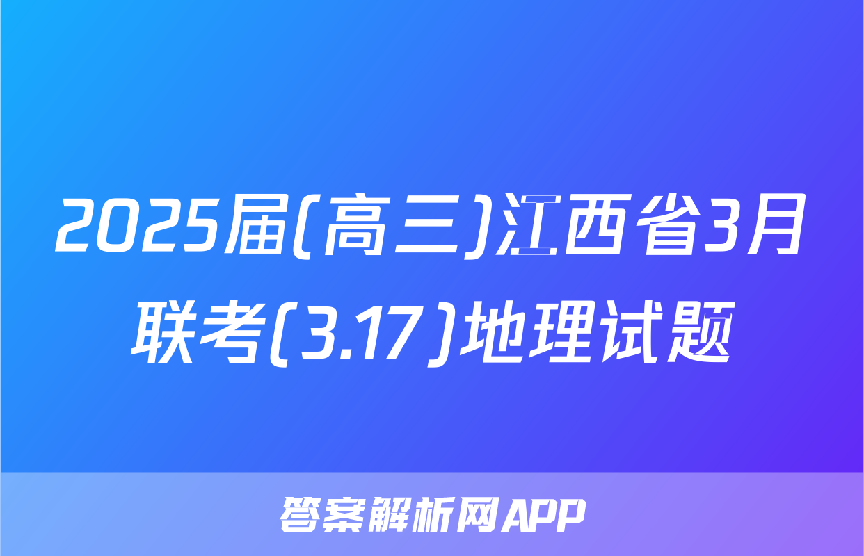 2025届(高三)江西省3月联考(3.17)地理试题