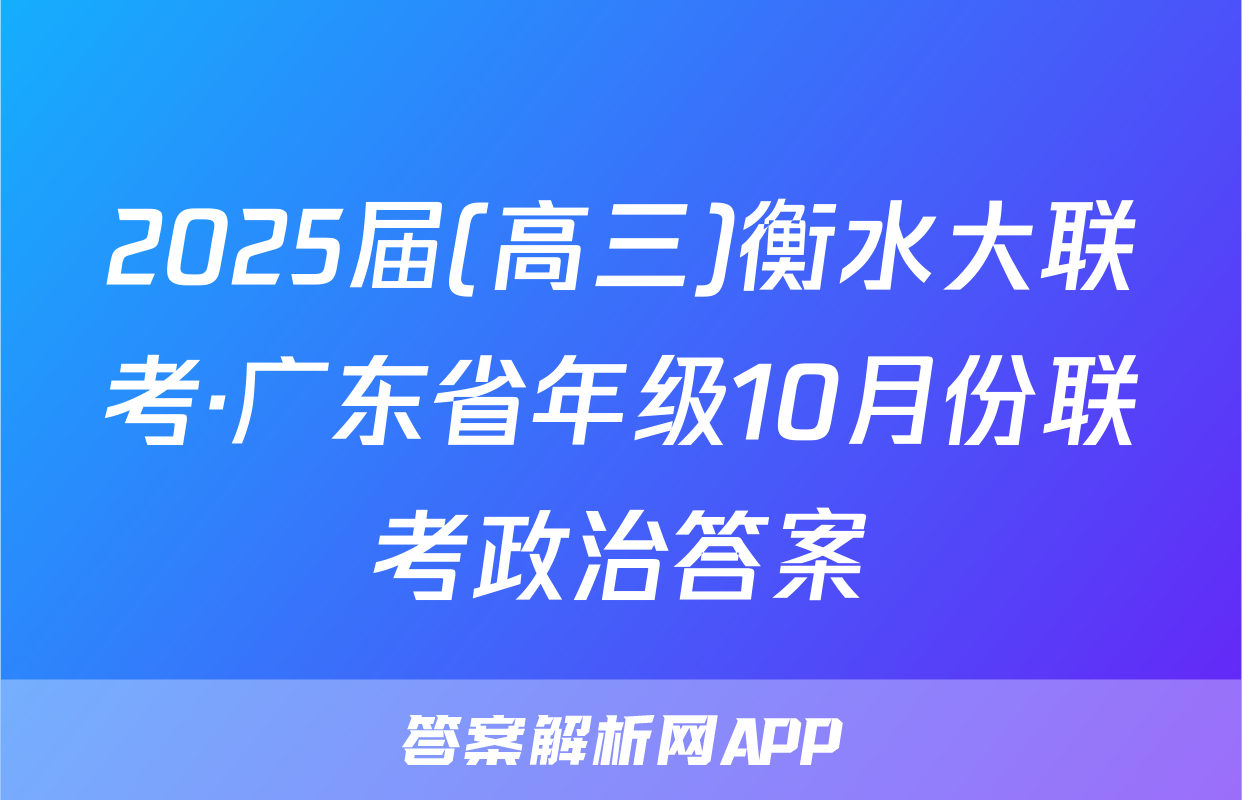 2025届(高三)衡水大联考·广东省年级10月份联考政治答案
