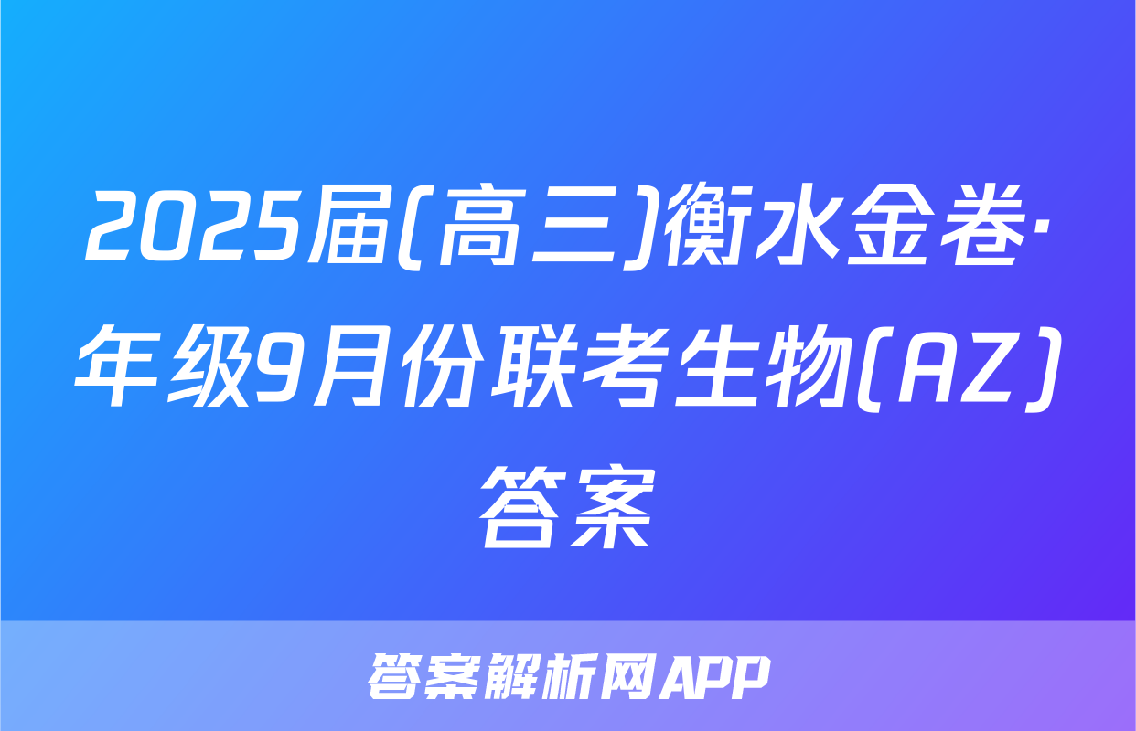 2025届(高三)衡水金卷·年级9月份联考生物(AZ)答案