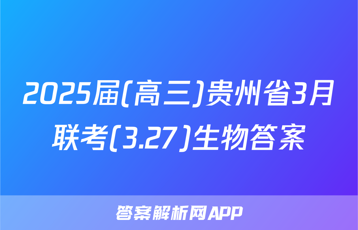 2025届(高三)贵州省3月联考(3.27)生物答案