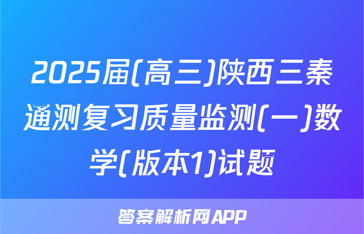 2025届(高三)陕西三秦通测复习质量监测(一)数学(版本1)试题