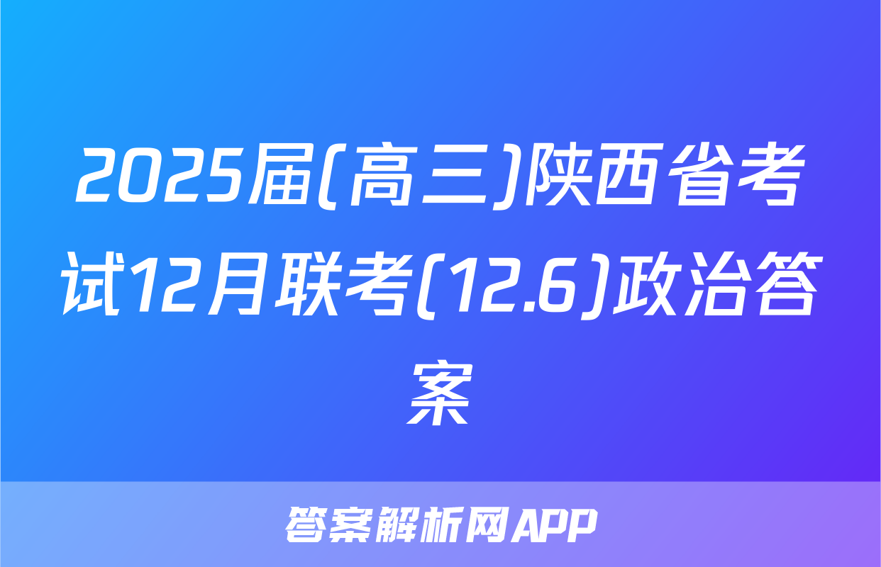 2025届(高三)陕西省考试12月联考(12.6)政治答案