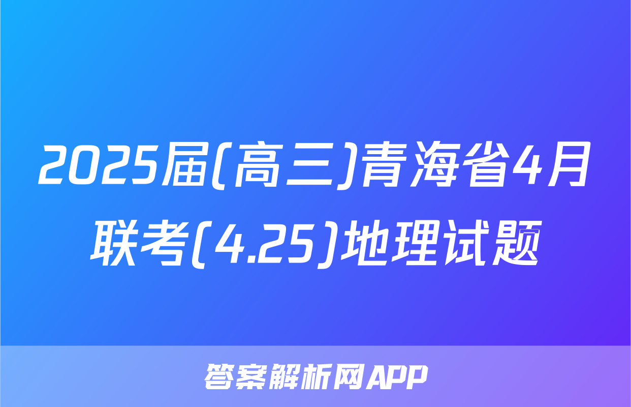 2025届(高三)青海省4月联考(4.25)地理试题