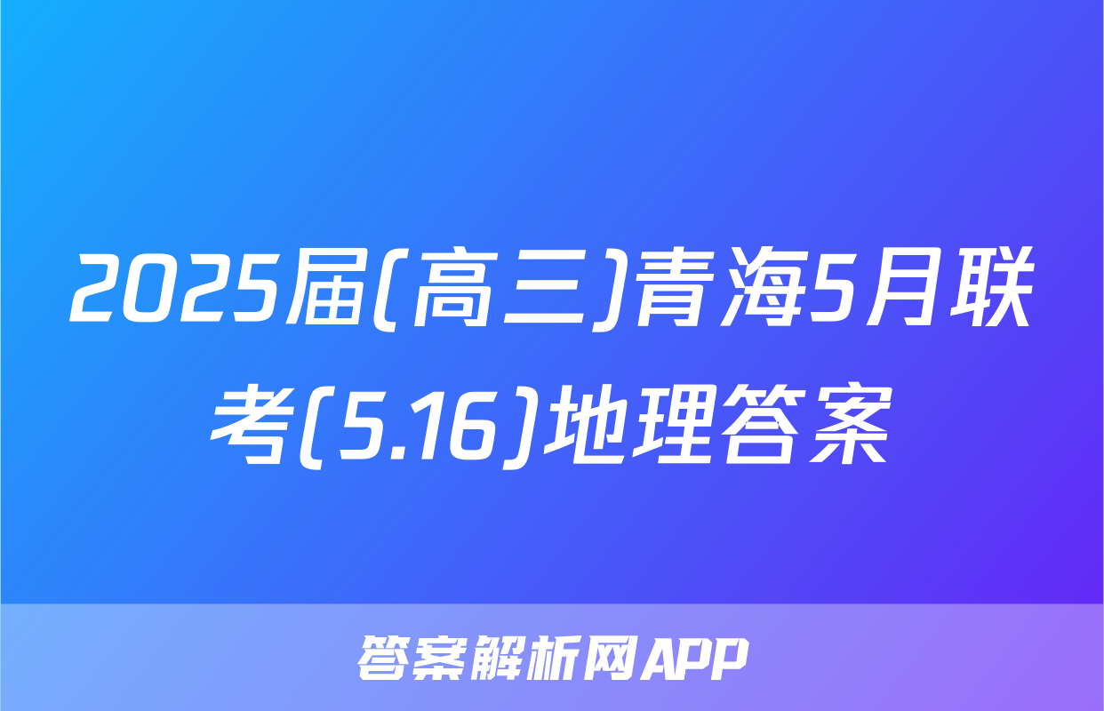 2025届(高三)青海5月联考(5.16)地理答案