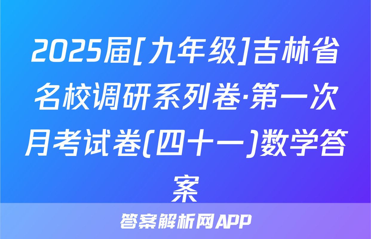2025届[九年级]吉林省名校调研系列卷·第一次月考试卷(四十一)数学答案