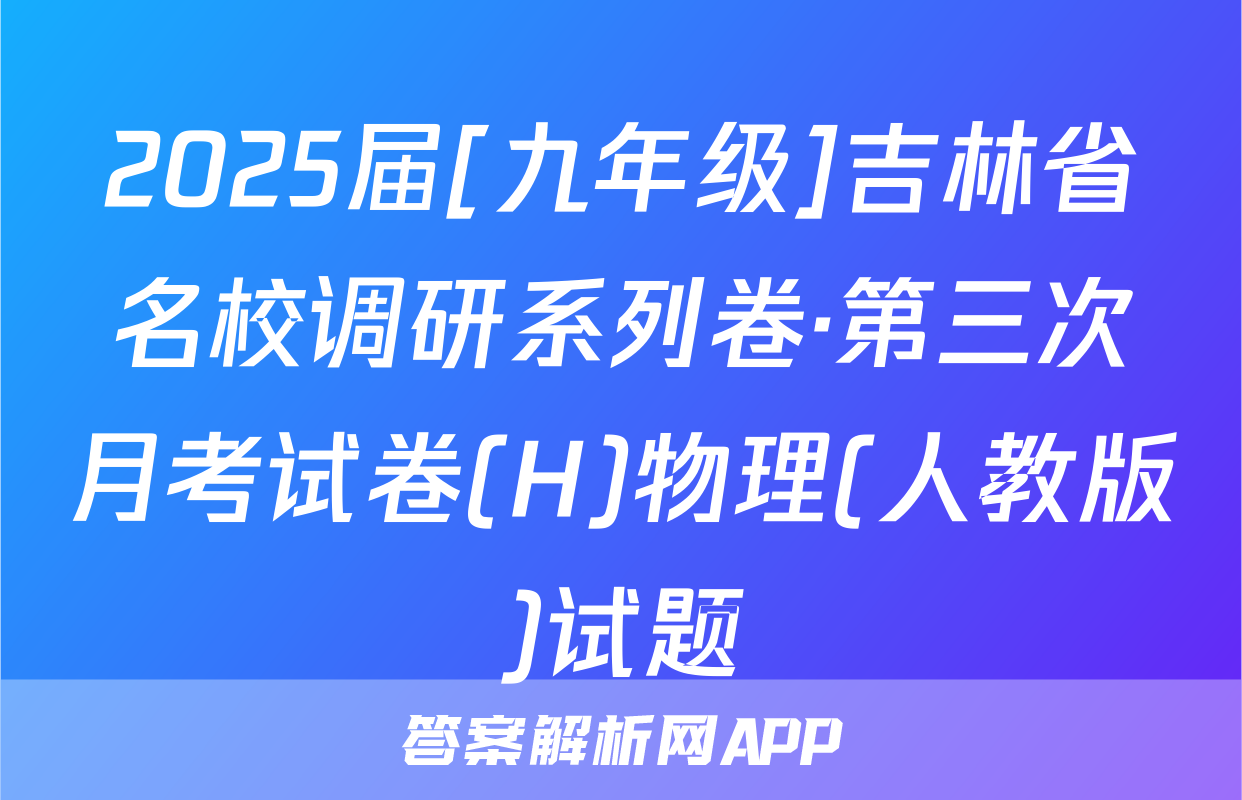 2025届[九年级]吉林省名校调研系列卷·第三次月考试卷(H)物理(人教版)试题