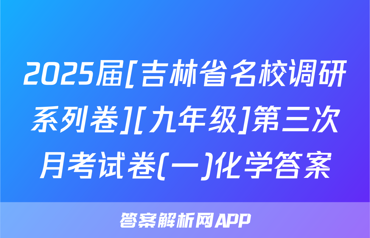 2025届[吉林省名校调研系列卷][九年级]第三次月考试卷(一)化学答案