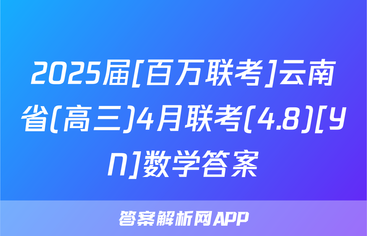2025届[百万联考]云南省(高三)4月联考(4.8)[YN]数学答案