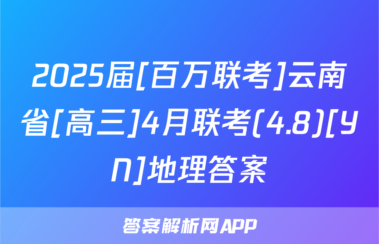 2025届[百万联考]云南省[高三]4月联考(4.8)[YN]地理答案