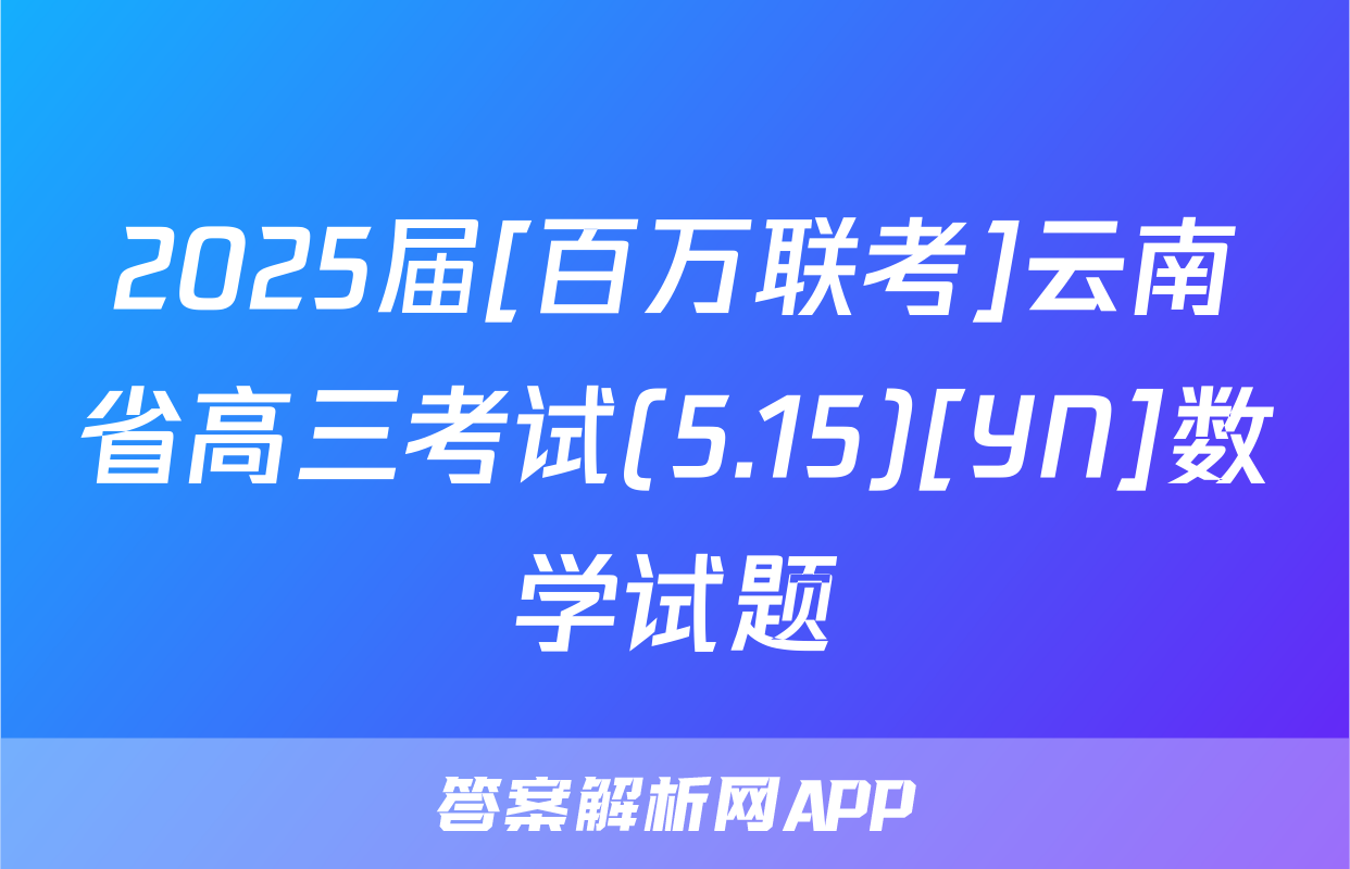 2025届[百万联考]云南省高三考试(5.15)[YN]数学试题