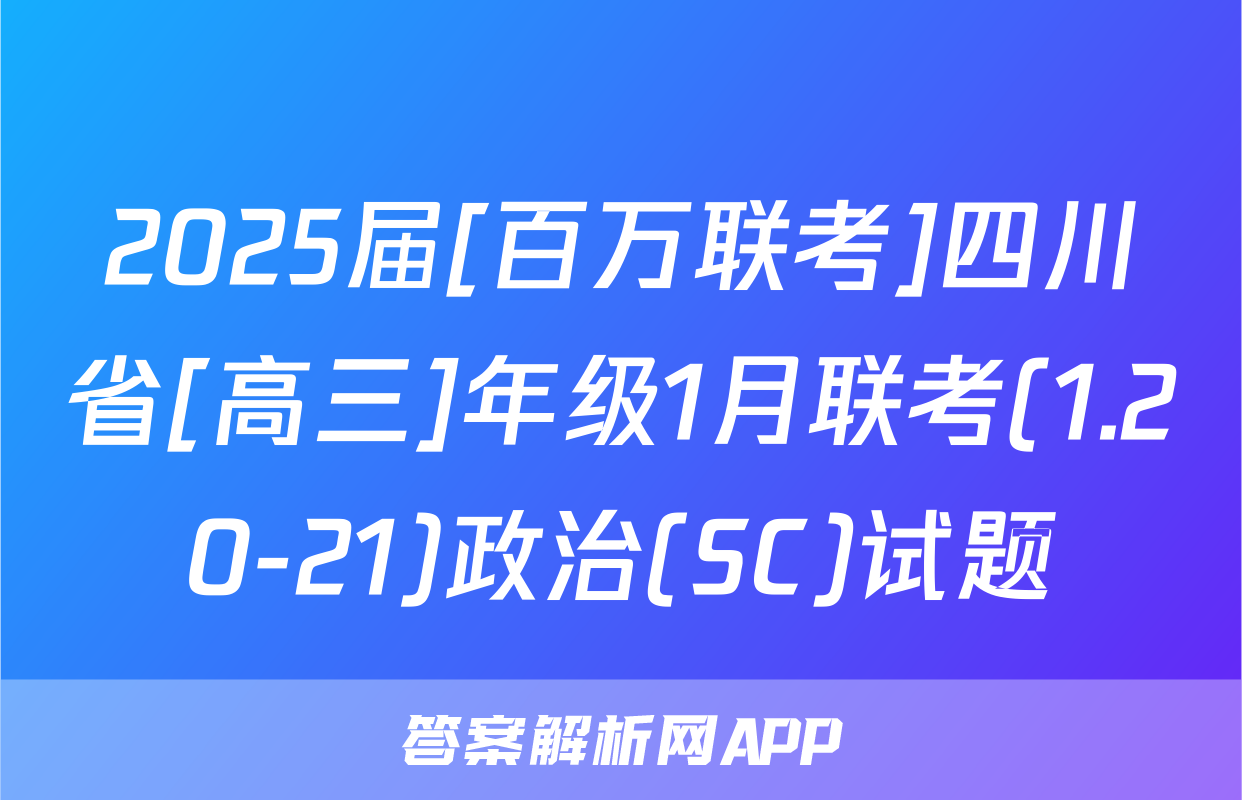2025届[百万联考]四川省[高三]年级1月联考(1.20-21)政治(SC)试题