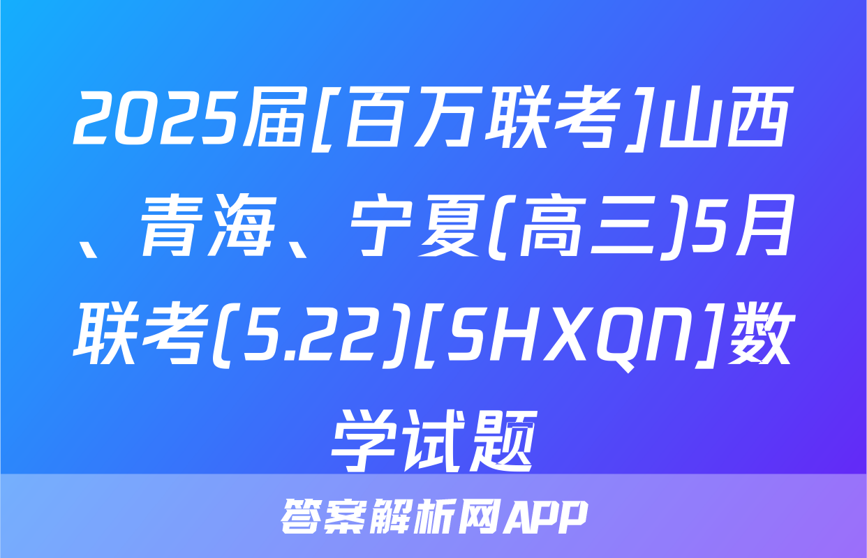 2025届[百万联考]山西、青海、宁夏(高三)5月联考(5.22)[SHXQN]数学试题