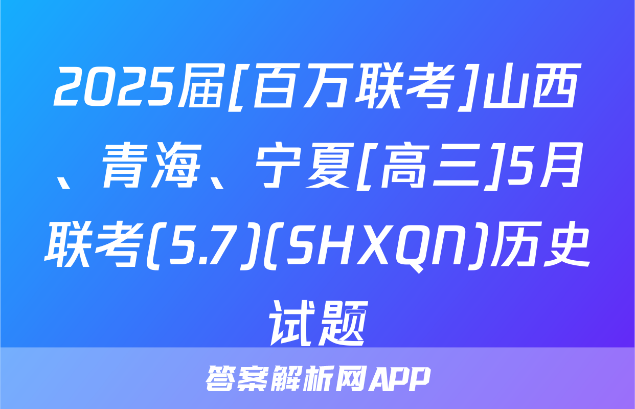 2025届[百万联考]山西、青海、宁夏[高三]5月联考(5.7)(SHXQN)历史试题