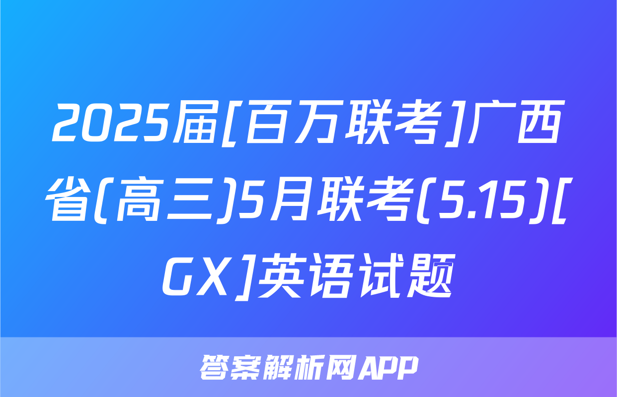 2025届[百万联考]广西省(高三)5月联考(5.15)[GX]英语试题