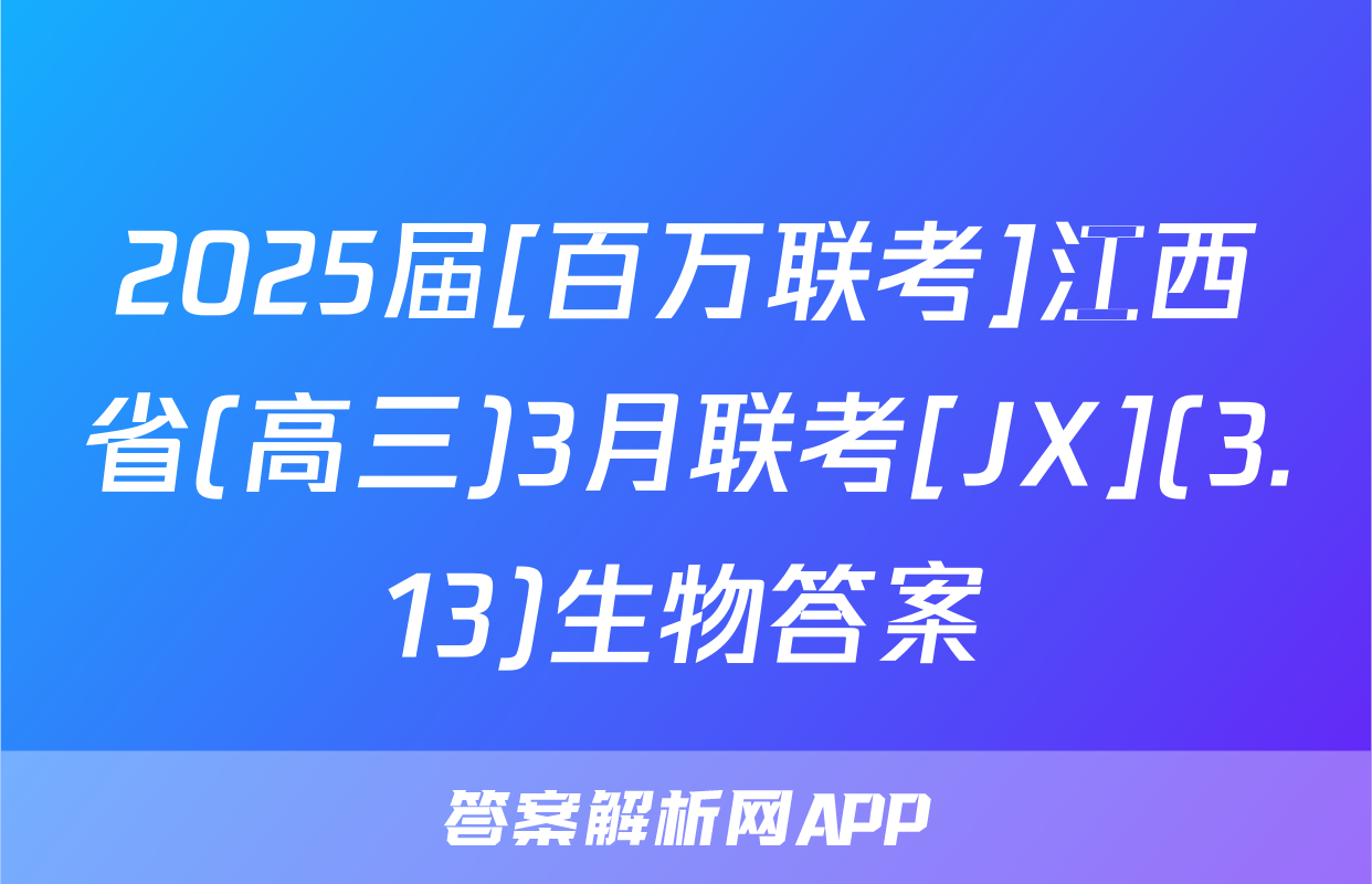 2025届[百万联考]江西省(高三)3月联考[JX](3.13)生物答案