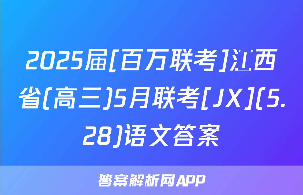2025届[百万联考]江西省(高三)5月联考[JX](5.28)语文答案