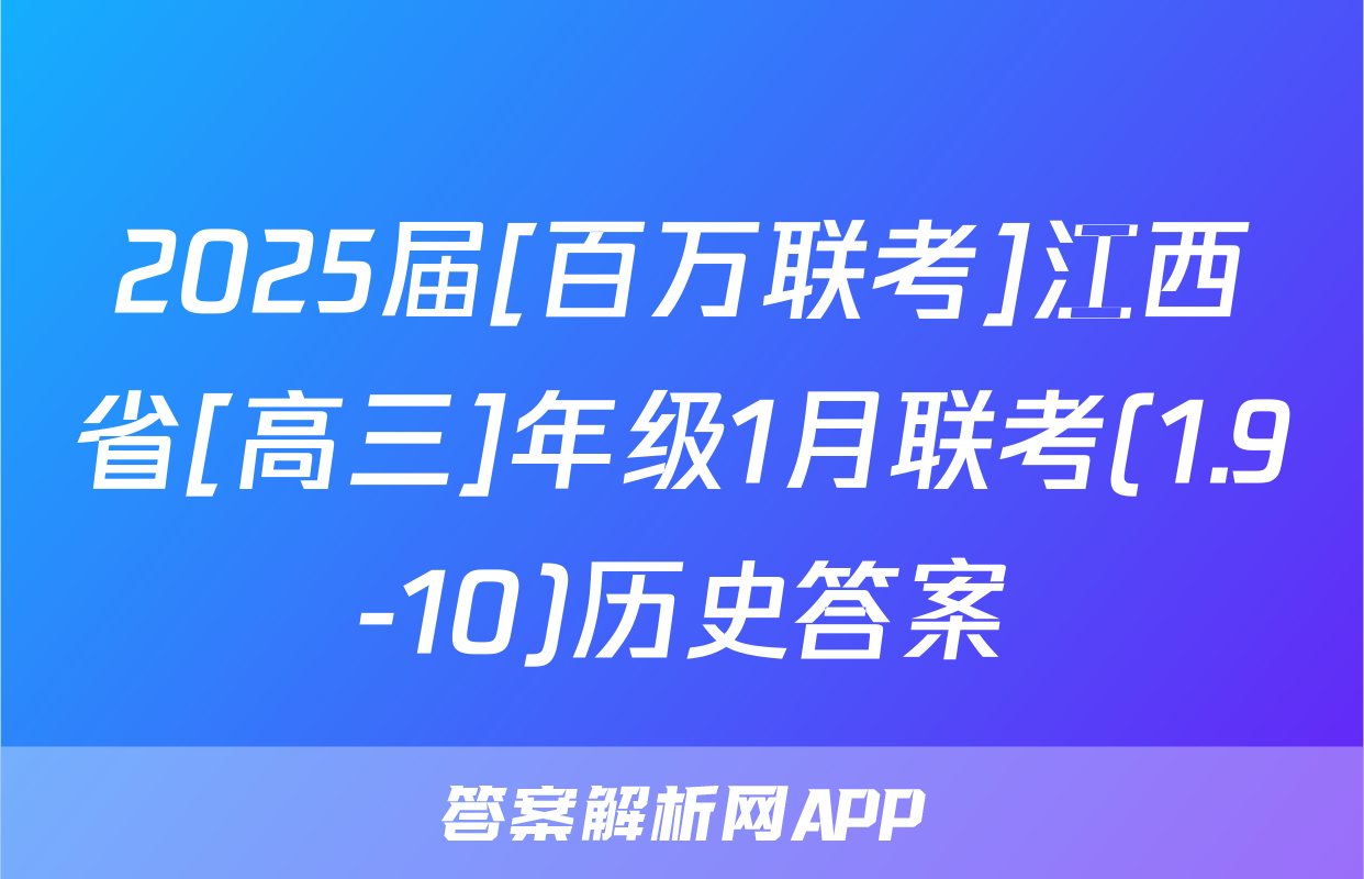 2025届[百万联考]江西省[高三]年级1月联考(1.9-10)历史答案