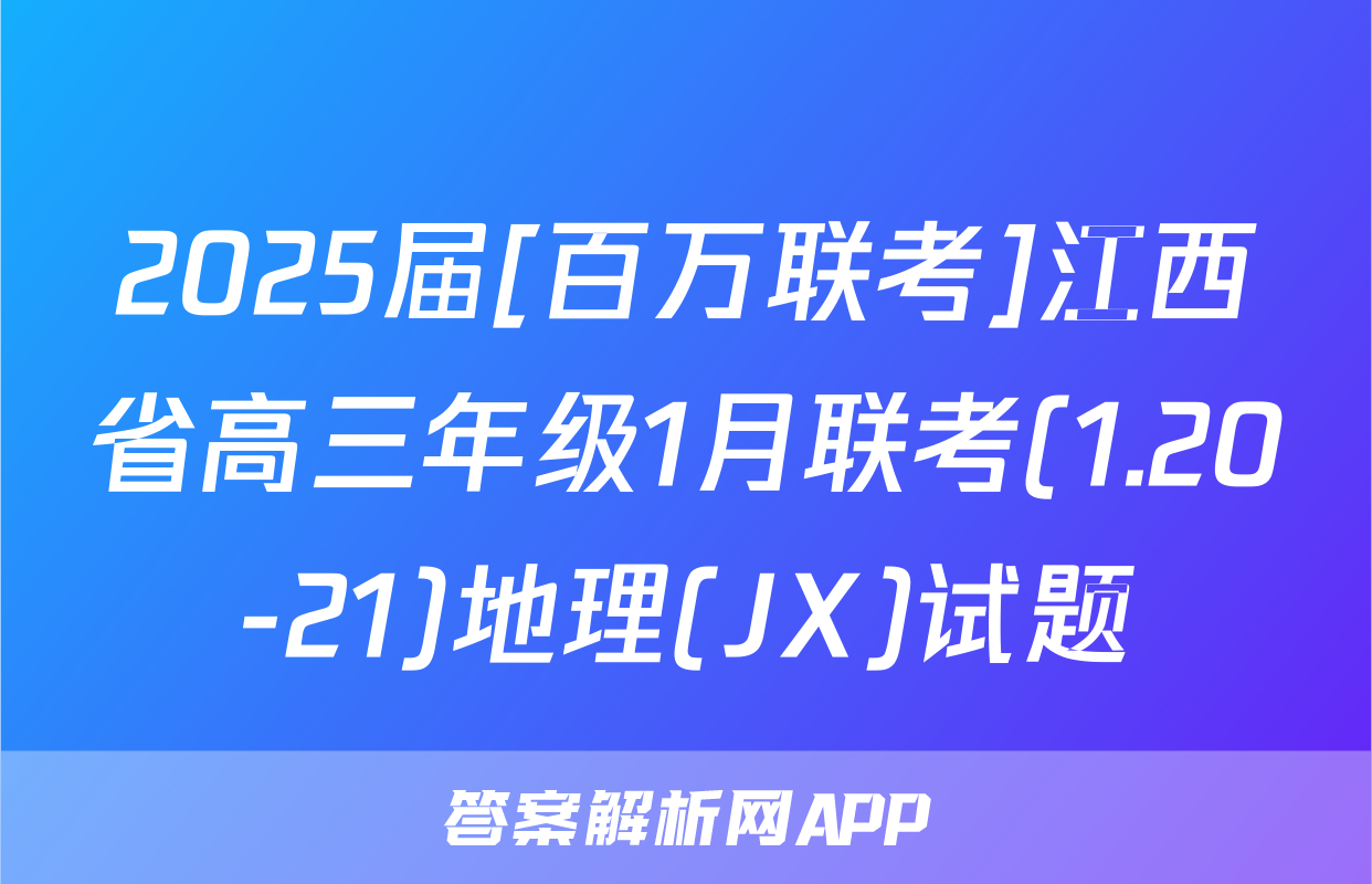2025届[百万联考]江西省高三年级1月联考(1.20-21)地理(JX)试题