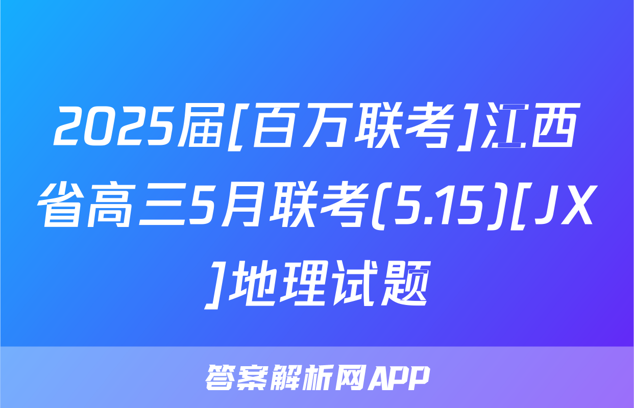 2025届[百万联考]江西省高三5月联考(5.15)[JX]地理试题