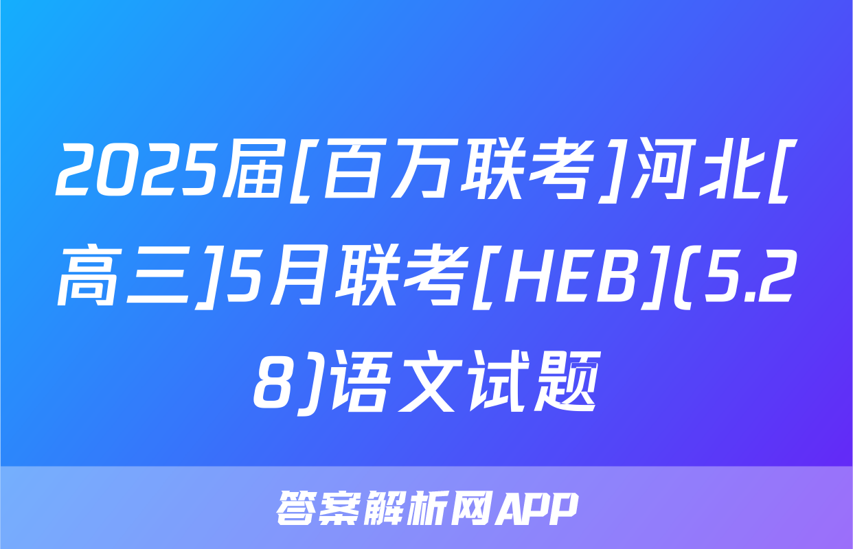 2025届[百万联考]河北[高三]5月联考[HEB](5.28)语文试题