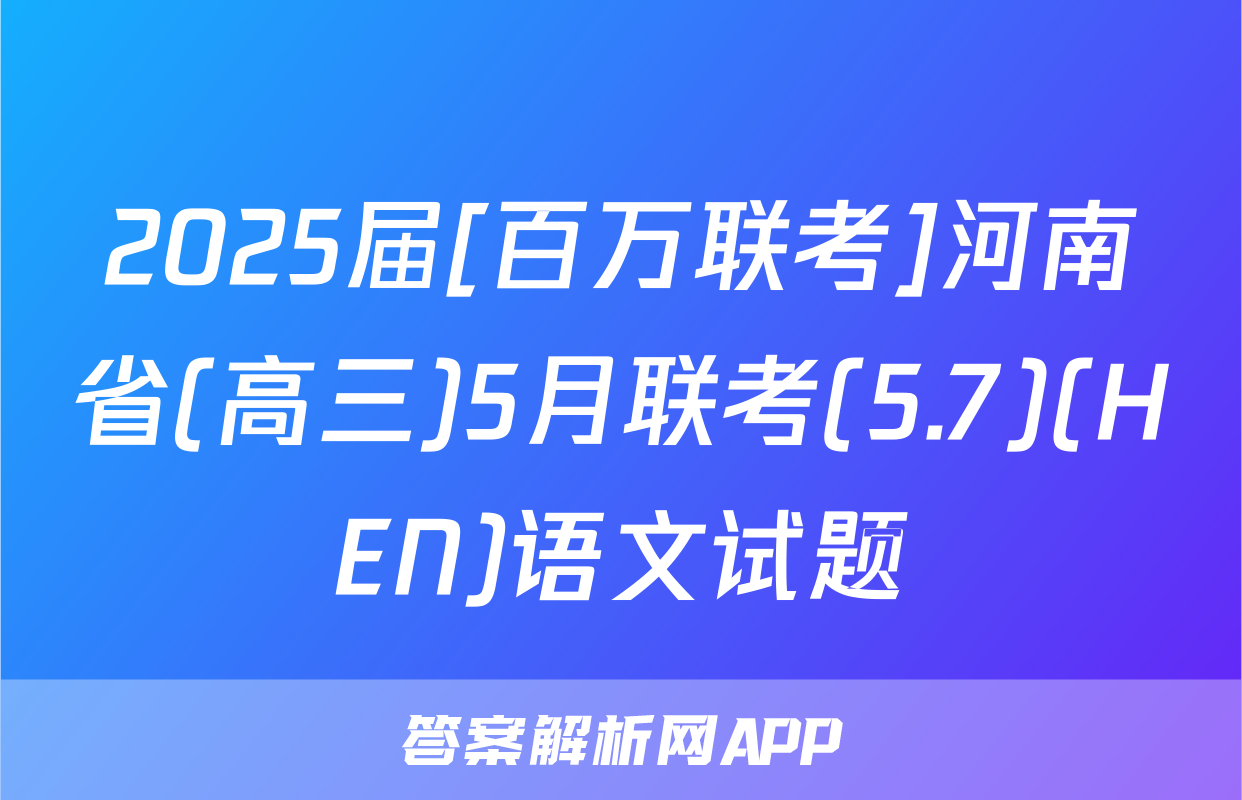 2025届[百万联考]河南省(高三)5月联考(5.7)(HEN)语文试题