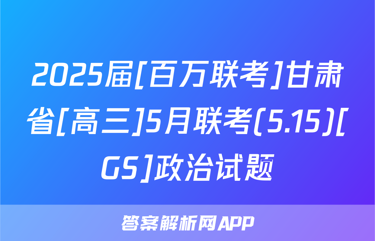 2025届[百万联考]甘肃省[高三]5月联考(5.15)[GS]政治试题