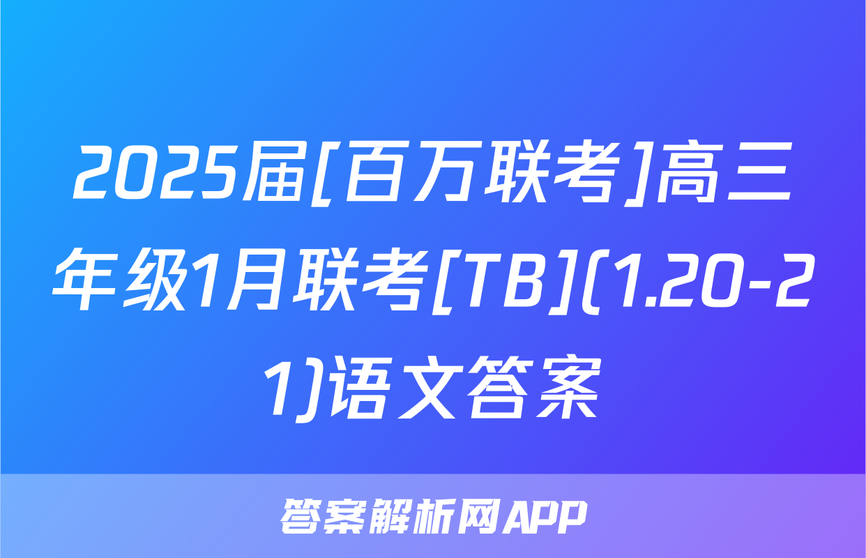 2025届[百万联考]高三年级1月联考[TB](1.20-21)语文答案