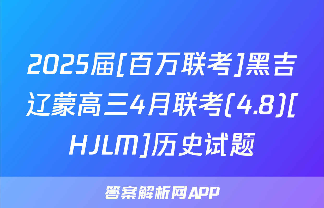 2025届[百万联考]黑吉辽蒙高三4月联考(4.8)[HJLM]历史试题