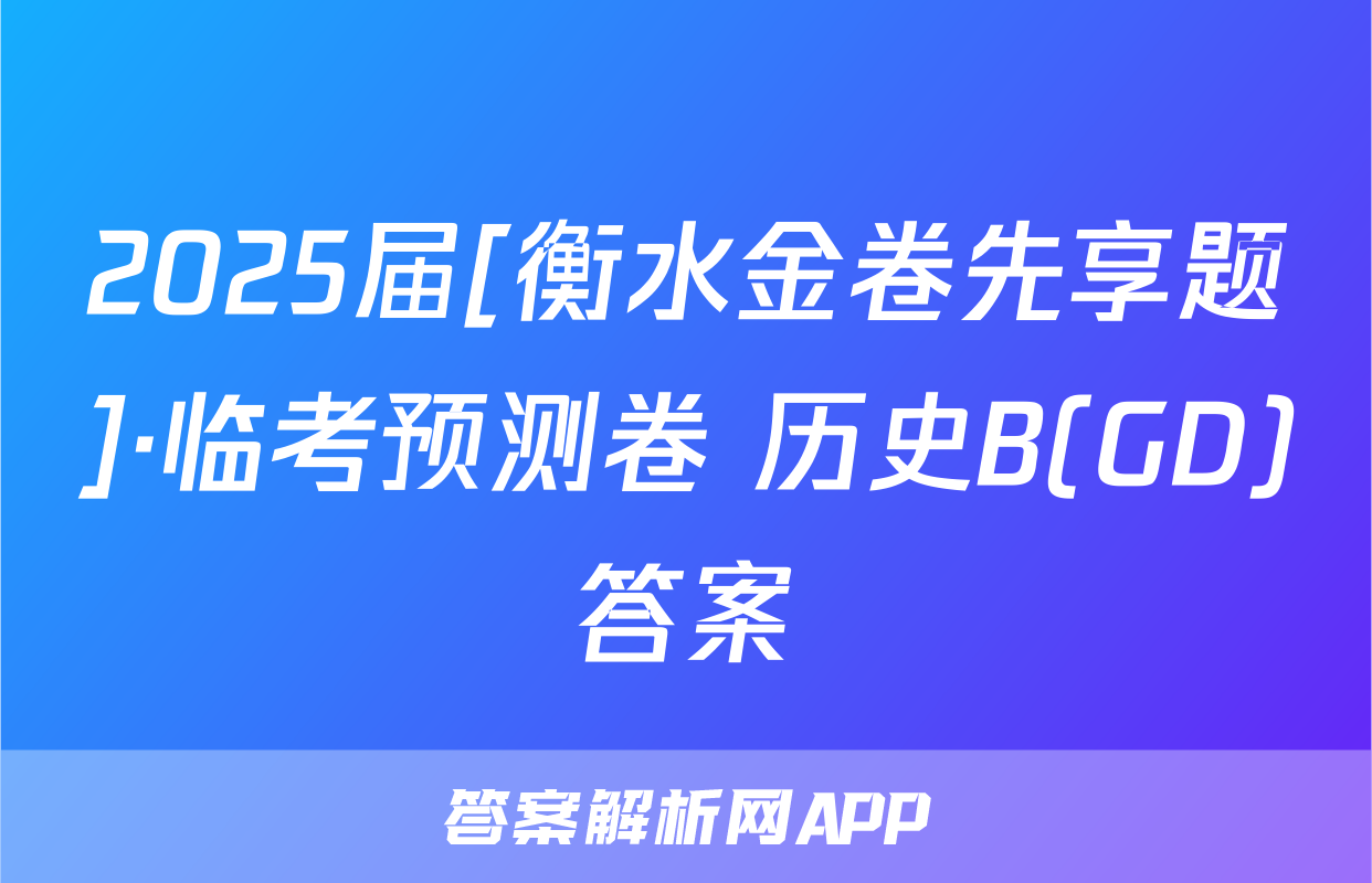 2025届[衡水金卷先享题]·临考预测卷 历史B(GD)答案