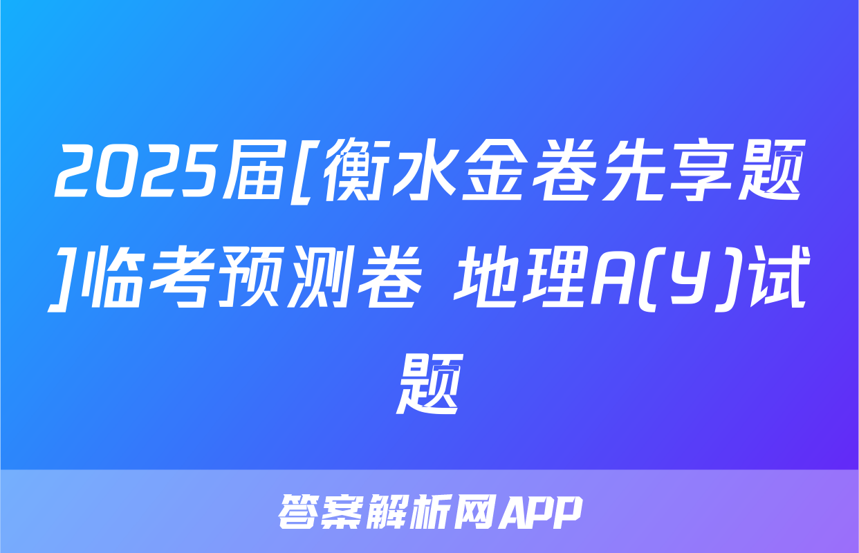 2025届[衡水金卷先享题]临考预测卷 地理A(Y)试题