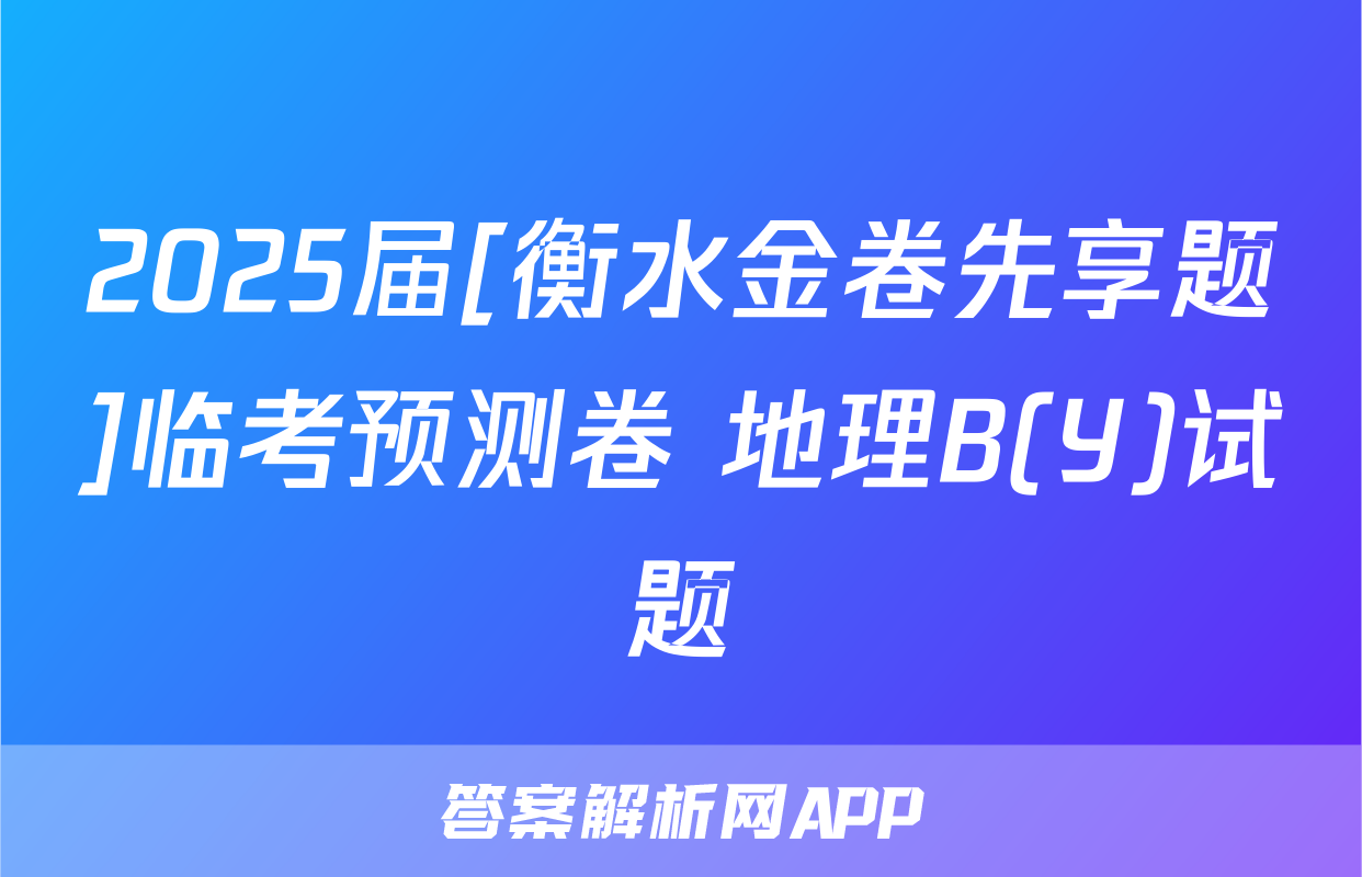 2025届[衡水金卷先享题]临考预测卷 地理B(Y)试题