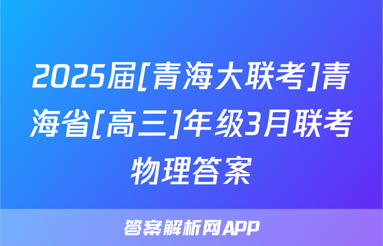 2025届[青海大联考]青海省[高三]年级3月联考物理答案