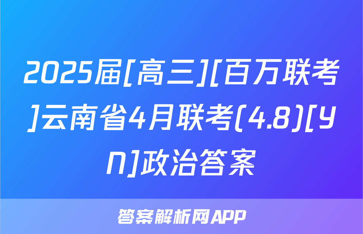 2025届[高三][百万联考]云南省4月联考(4.8)[YN]政治答案