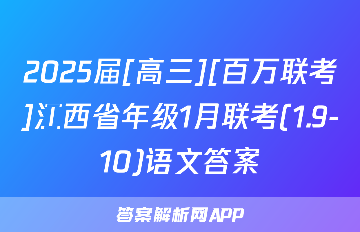 2025届[高三][百万联考]江西省年级1月联考(1.9-10)语文答案