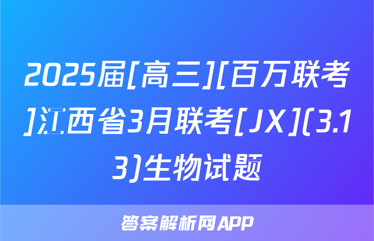 2025届[高三][百万联考]江西省3月联考[JX](3.13)生物试题