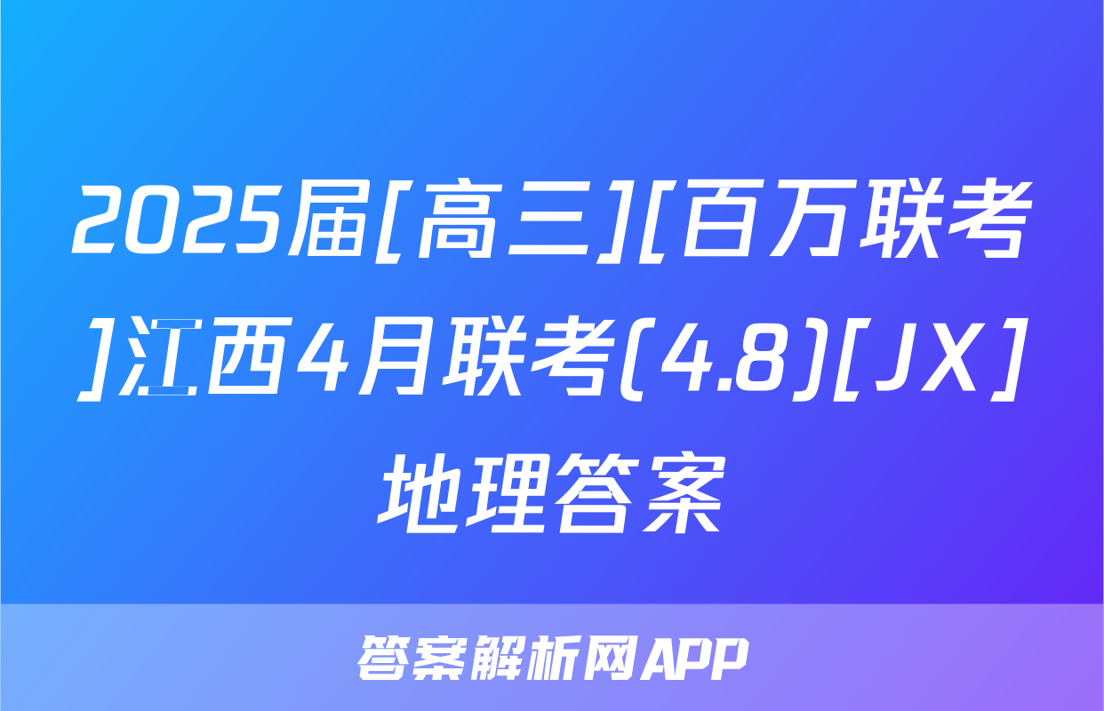 2025届[高三][百万联考]江西4月联考(4.8)[JX]地理答案