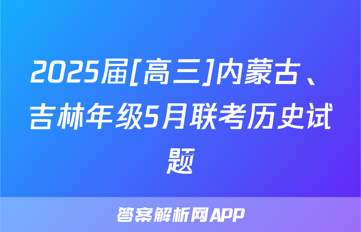 2025届[高三]内蒙古、吉林年级5月联考历史试题
